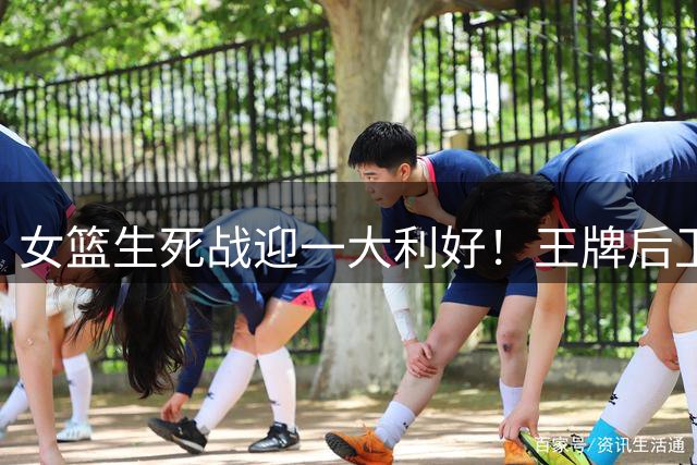 女篮生死战迎一大利好！王牌后卫复出战捷克：王思雨能拯救中国队吗？
