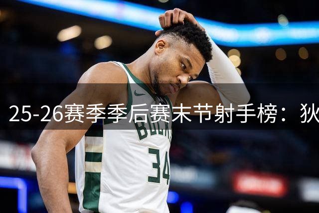 25-26赛季季后赛末节射手榜：狄龙命中率称王
